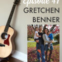 {Guitars & Granola Bars} Episode 47 GGB Episode 47: Gretchen Chardos Benner