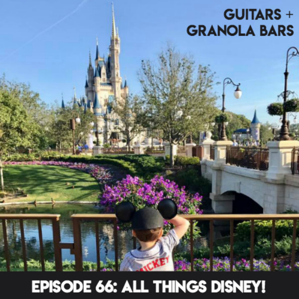 Guitars & Granola Bars Podcast | Episode 66: All Things Disney!
