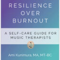 Resilience Over Burnout: A Self-Care Guide for Music Therapists