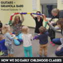 Guitars & Granola Bars Podcast | Episode 74: How We Do Early Childhood Classes | Listen & Learn Music