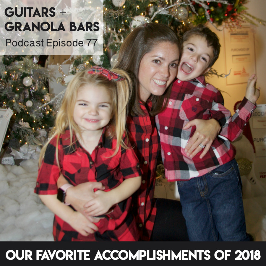 Guitars & Granola Bars Podcast | Episode 77: Our Favorite Accomplishments of 2018